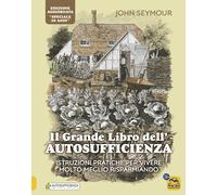 Il grande libro dell'autosufficienza. Istruzioni pratiche per vivere meglio risparmiando