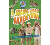 Il grande libro dell'avventura. Enciclopedia per giovani esploratori
