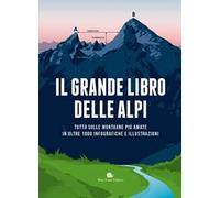 Il grande libro delle Alpi. Tutto sulle montagne più amate in oltre 100 infografiche e illustrazioni. Ediz. a colori