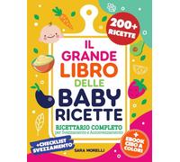 IL GRANDE LIBRO DELLE BABY RICETTE: Ricettario Completo Per Svezzamento e Autosvezzamento - 200+ Ricette Nutrienti e Veloci per Ogni Fase Della Crescita (Dai 6 ai 12+ mesi)