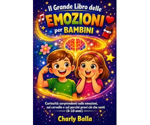 Il grande libro delle emozioni per bambini: Curiosità sorprendenti sulle emozioni, sul cervello e sul perché provi ciò che senti (6-10 anni)
