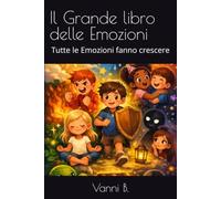 Il Grande libro delle Emozioni: Tutte le Emozioni fanno crescere