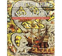 Il grande libro delle esplorazioni. Dai fenici al capitan Cook: l'avventuroso viaggio verso l'ignoto