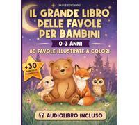 IL GRANDE LIBRO DELLE FAVOLE PER BAMBINI (0-3 anni): Audiolibro Incluso | 80 Favole Illustrate + 30 Storie della Buonanotte | Il Compagno Serale che Trasforma la Nanna in un Momento d'Amore e Crescita