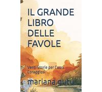IL GRANDE LIBRO DELLE FAVOLE: Venti Storie per Cuori Coraggiosi