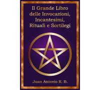 Il Grande Libro delle Invocazioni, Incantesimi, Rituali e Sortilegi