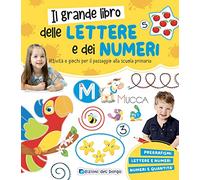 Il grande libro delle lettere e dei numeri. Attività e giochi per il passaggio alla scuola primaria. Ediz. a colori