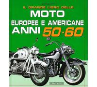 Il grande libro delle moto europee e americane anni 50-60 - Sarti Giorgio