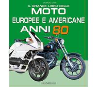 Il grande libro delle moto europee e americane anni 80