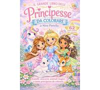 Il Grande libro delle principesse da colorare: Castelli, unicorni, animali magici e tante principesse - 62 dolci disegni facili da colorare!