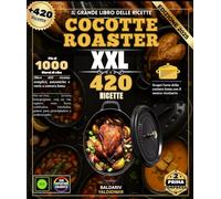 Il grande libro delle ricette COCOTTE ROASTER: Oltre 420 ricette semplici, autentiche e varie a cottura lenta: Pot-au-Feu, Manzo alla Borgognona, Coq ... Stufati per principianti e professionisti