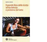Il grande libro delle ricette senza lattosio e proteine del latte - Marica Moda
