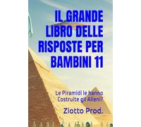 IL GRANDE LIBRO DELLE RISPOSTE PER BAMBINI 11: Le Piramidi le hanno Costruite gli Alieni?