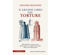 Il grande libro delle torture. Dall'antichità ai giorni nostri, gli strumenti e le tecniche più crudeli della storia dell'umanità