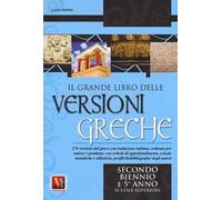 Il grande libro delle versioni greche. 276 versioni dal greco con traduzione italiana, schede didattiche e stilistiche, profili biobibliografici degli autori. Per il secondo biennio e il 5° anno ...