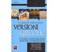 Il grande libro delle versioni greche. 276 versioni dal greco con traduzione italiana, schede didattiche e stilistiche, profili biobibliografici degli autori. Per il secondo biennio e il 5° anno d...