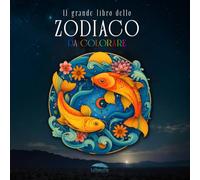 Il grande libro dello Zodiaco da colorare: 48 Disegni rilassanti e unici da colorare, con testi dedicati ai segni zodiacali occidentali, cinesi, e di antiche civiltà