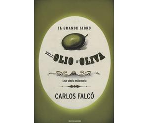 Il grande libro dell'olio d'oliva. Una storia millenaria - Falcó Carlos