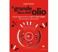 Il grande libro dell'olio. Guida ragionevole ai migliori extra vergini del mondo