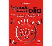 Il grande libro dell'olio. Guida ragionevole ai migliori extra vergini del mondo in commercio-The big book of oil. An insider's guide to the world's finest commercial extra-virgin olive oils. Edi...