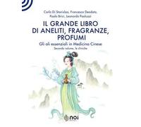 Il grande libro di aneliti, fragranze e profumi. La clinica degli oli essenziali secondo le modalità della medicina cinese