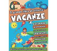 Il Grande Libro di Attività: Vacanze: Giochi e Passatempi per Bambini 4-7 Anni: Cuaderno di 100+ Giochi per l'estate : Colorare, Differenze, Unisci i puntini, Conta e Collega e alto ancora!
