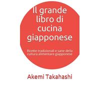 Il grande libro di cucina giapponese: Ricette tradizionali e sane della cultura alimentare giapponese