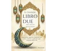 Il Grande Libro di Due Per i nuovi musulmani: Autentiche suppliche islamiche con virtù, contesto e guida per ogni momento della vita
