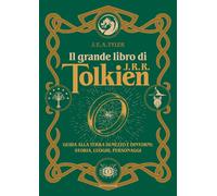 Il grande libro di J.R.R. Tolkien . Guida alla Terra di mezzo e dintorni: storia, luoghi, personaggi