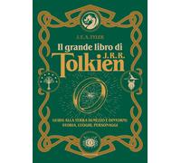 Il grande libro di J.R.R. Tolkien. Guida alla Terra di mezzo e dintorni: s...