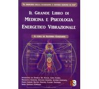Il Grande Libro di Medicina e Psicologia Energetico Vibrazionale - [Edizioni Si]
