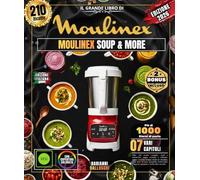 IL GRANDE LIBRO DI MOULINEX SOUP & PLUS: Oltre 210 ricette semplici, facili e autentiche: zuppe cremose e vellutate, zuppe rustiche, frullati ricchi ... composte gourmet e molto altro ancora!