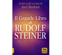 IL GRANDE LIBRO DI RUDOLF STEINER. SCRITTI SCELTI - AXEL BURKART