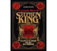 Il grande libro di Stephen King. La vita e le opere del Re del te