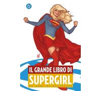 Il grande libro di Supergirl - Peter David, Loeb Jeph, Waid Mark, Bates Cary