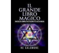 Il grande libro magico. Raccolta completa di segreti di alta magia