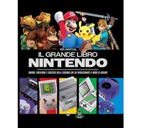 Il grande libro Nintendo. Origine, evoluzione e successi della le