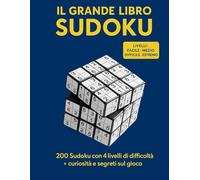 IL GRANDE LIBRO SUDOKU: 200 Sudoku con 4 livelli di difficoltà + curiosità e segreti sul gioco