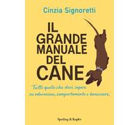 Il grande manuale del cane. Tutto quello che devi sapere su educa