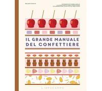 Il grande manuale del confettiere. Caramelle, liquirizie, torroncini e altri dolciumi. Ediz. illustrata