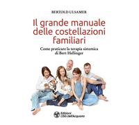 Il grande manuale delle costellazioni familiari. Come praticare l