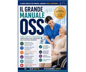 Il Grande Manuale OSS: Guida completa teorica e pratica per formazione, tirocinio, lavoro e assistenza socio-sanitaria