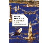 Il grande mare. Storia del Mediterraneo