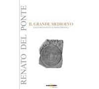 Il grande Medioevo. Saggi medievistici e rinascimentali - Del Ponte Renato