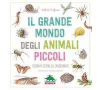 Il grande mondo degli animali piccoli. Osserva e scopri gli invertebrati