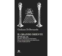 Il Grande Oriente d'Italia. Storia, politica e filosofia della massoneria occidentale. La mia narrazione