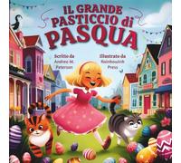 Il Grande Pasticcio di Pasqua: Scritto da Andrea M. Peterson, Illustrato da Rainbowink Press: Una Bellissima Avventura Pasquale per Bambini dai 6 ai 9 ... con Gatti Monelli, Conigli e Uova Magiche