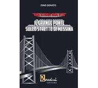 Il grande ponte sullo Stretto di Messina. Una storia una vita - Donato Pino