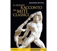 Il grande racconto dei miti classici - Bettini Maurizio
