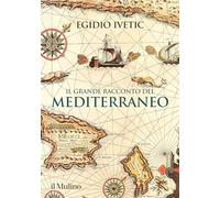 Libri Egidio Ivetic - Il Grande Racconto Del Mediterraneo